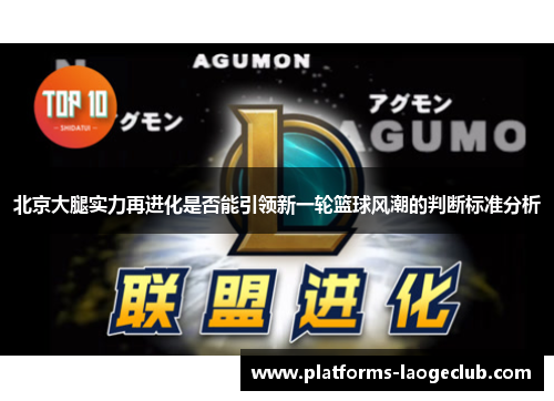 北京大腿实力再进化是否能引领新一轮篮球风潮的判断标准分析 北京大腿实力再进化是否能引领新一轮篮球风潮的判断标准分析