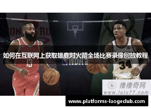 如何在互联网上获取雄鹿对火箭全场比赛录像回放教程 如何在互联网上获取雄鹿对火箭全场比赛录像回放教程