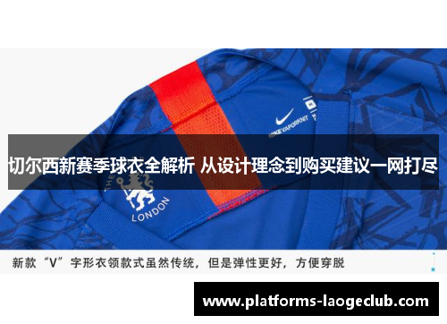 切尔西新赛季球衣全解析 从设计理念到购买建议一网打尽 切尔西新赛季球衣全解析 从设计理念到购买建议一网打尽