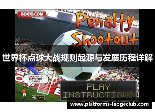 世界杯点球大战规则起源与发展历程详解 世界杯点球大战规则起源与发展历程详解
