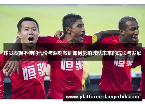 球员表现不佳的代价与深刻教训如何影响球队未来的成长与发展 球员表现不佳的代价与深刻教训如何影响球队未来的成长与发展