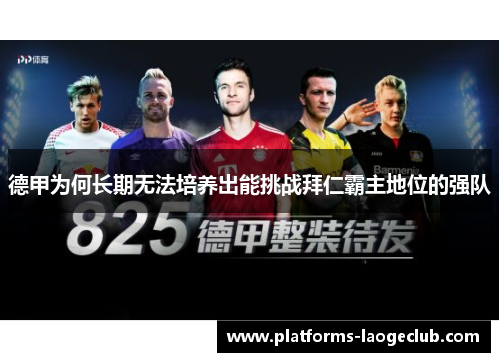 德甲为何长期无法培养出能挑战拜仁霸主地位的强队 德甲为何长期无法培养出能挑战拜仁霸主地位的强队