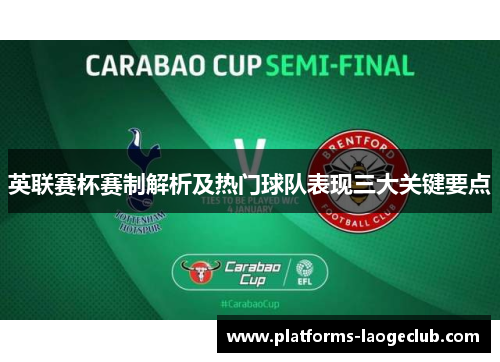 英联赛杯赛制解析及热门球队表现三大关键要点 英联赛杯赛制解析及热门球队表现三大关键要点