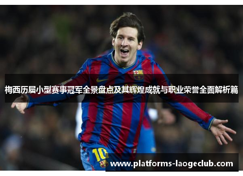 梅西历届小型赛事冠军全景盘点及其辉煌成就与职业荣誉全面解析篇 梅西历届小型赛事冠军全景盘点及其辉煌成就与职业荣誉全面解析篇