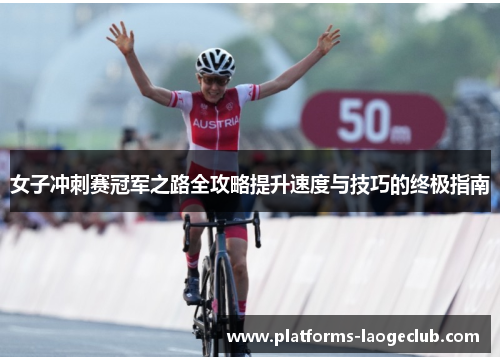 女子冲刺赛冠军之路全攻略提升速度与技巧的终极指南 女子冲刺赛冠军之路全攻略提升速度与技巧的终极指南