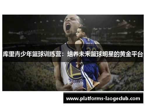 库里青少年篮球训练营：培养未来篮球明星的黄金平台