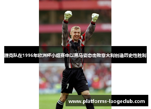 捷克队在1996年欧洲杯小组赛中以黑马姿态击败意大利创造历史性胜利