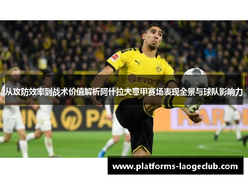 从攻防效率到战术价值解析阿什拉夫意甲赛场表现全景与球队影响力