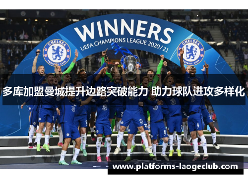 多库加盟曼城提升边路突破能力 助力球队进攻多样化